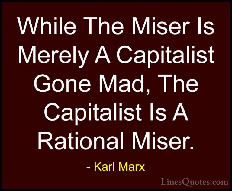 Karl Marx Quotes (28) - While The Miser Is Merely A Capitalist Go... - QuotesWhile The Miser Is Merely A Capitalist Gone Mad, The Capitalist Is A Rational Miser.