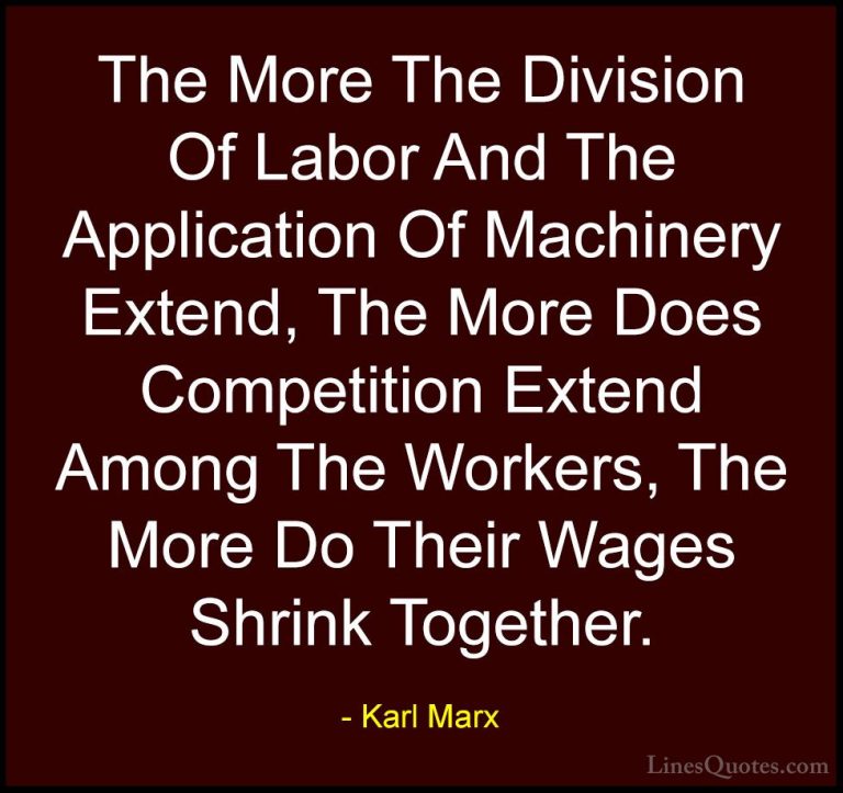 Karl Marx Quotes (33) - The More The Division Of Labor And The Ap... - QuotesThe More The Division Of Labor And The Application Of Machinery Extend, The More Does Competition Extend Among The Workers, The More Do Their Wages Shrink Together.