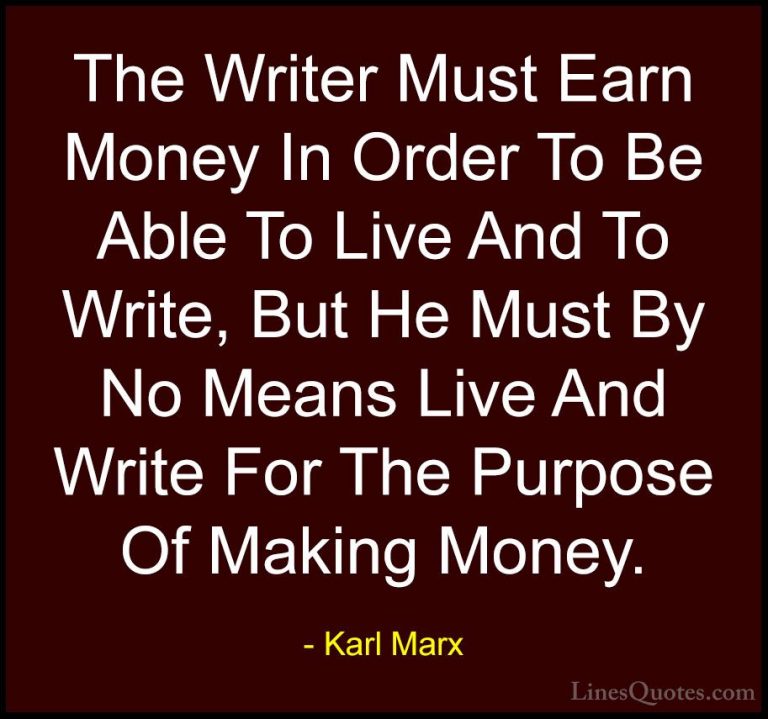 Karl Marx Quotes (39) - The Writer Must Earn Money In Order To Be... - QuotesThe Writer Must Earn Money In Order To Be Able To Live And To Write, But He Must By No Means Live And Write For The Purpose Of Making Money.