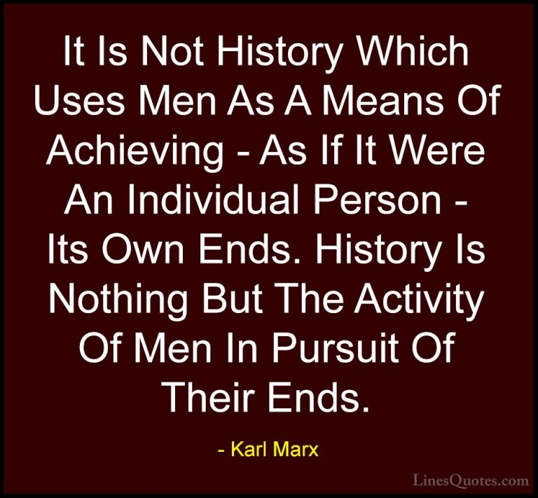 Karl Marx Quotes (43) - It Is Not History Which Uses Men As A Mea... - QuotesIt Is Not History Which Uses Men As A Means Of Achieving - As If It Were An Individual Person - Its Own Ends. History Is Nothing But The Activity Of Men In Pursuit Of Their Ends.