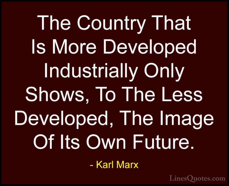 Karl Marx Quotes (46) - The Country That Is More Developed Indust... - QuotesThe Country That Is More Developed Industrially Only Shows, To The Less Developed, The Image Of Its Own Future.
