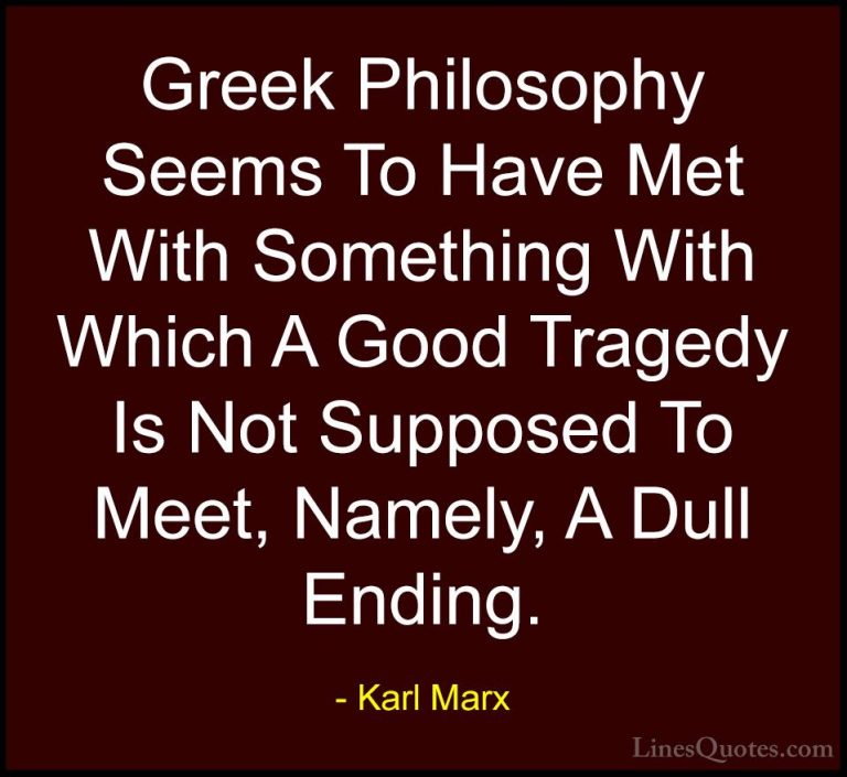 Karl Marx Quotes (54) - Greek Philosophy Seems To Have Met With S... - QuotesGreek Philosophy Seems To Have Met With Something With Which A Good Tragedy Is Not Supposed To Meet, Namely, A Dull Ending.