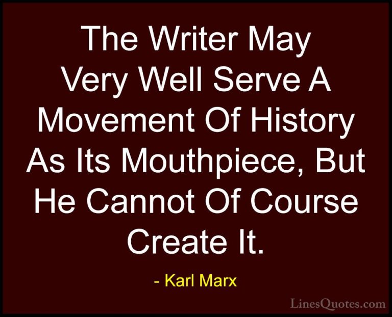 Karl Marx Quotes (57) - The Writer May Very Well Serve A Movement... - QuotesThe Writer May Very Well Serve A Movement Of History As Its Mouthpiece, But He Cannot Of Course Create It.