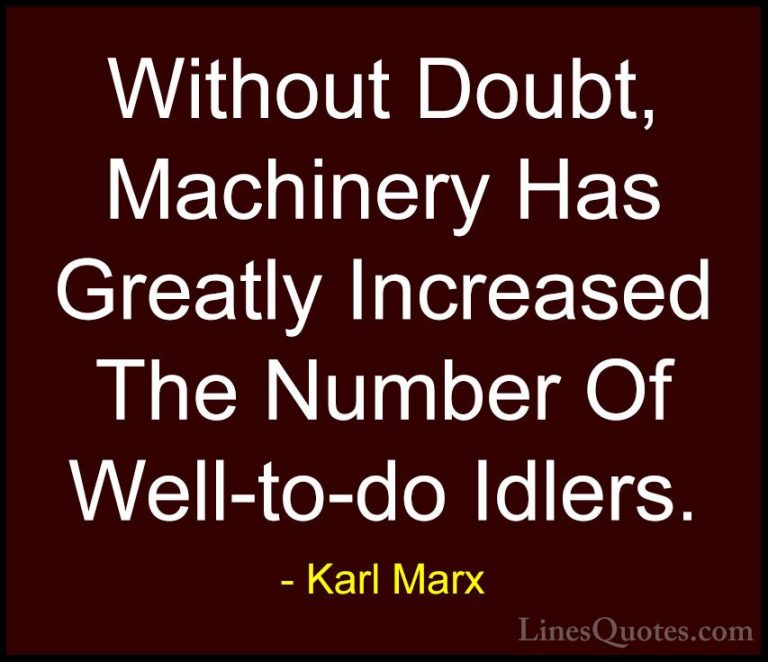 Karl Marx Quotes (58) - Without Doubt, Machinery Has Greatly Incr... - QuotesWithout Doubt, Machinery Has Greatly Increased The Number Of Well-to-do Idlers.
