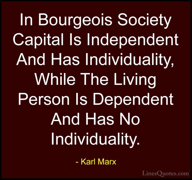 Karl Marx Quotes (8) - In Bourgeois Society Capital Is Independen... - QuotesIn Bourgeois Society Capital Is Independent And Has Individuality, While The Living Person Is Dependent And Has No Individuality.