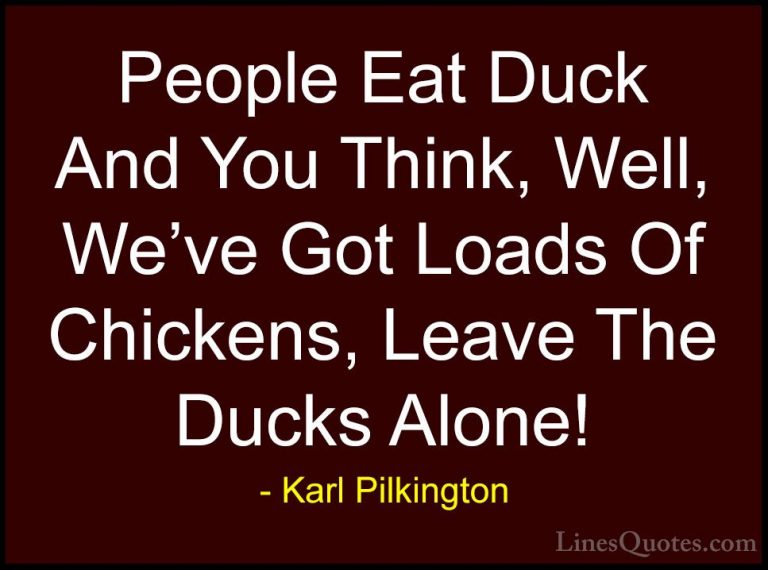 Karl Pilkington Quotes (13) - People Eat Duck And You Think, Well... - QuotesPeople Eat Duck And You Think, Well, We've Got Loads Of Chickens, Leave The Ducks Alone!