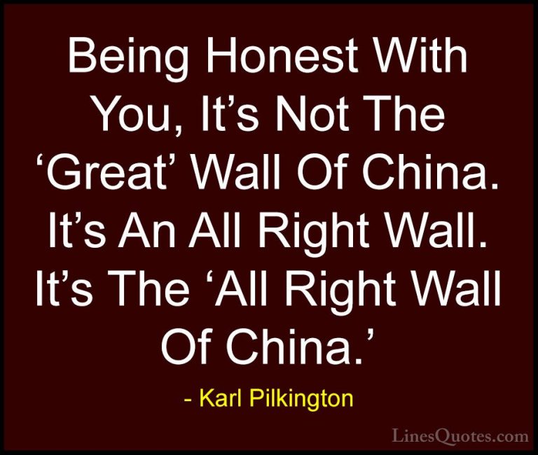 Karl Pilkington Quotes (16) - Being Honest With You, It's Not The... - QuotesBeing Honest With You, It's Not The 'Great' Wall Of China. It's An All Right Wall. It's The 'All Right Wall Of China.'