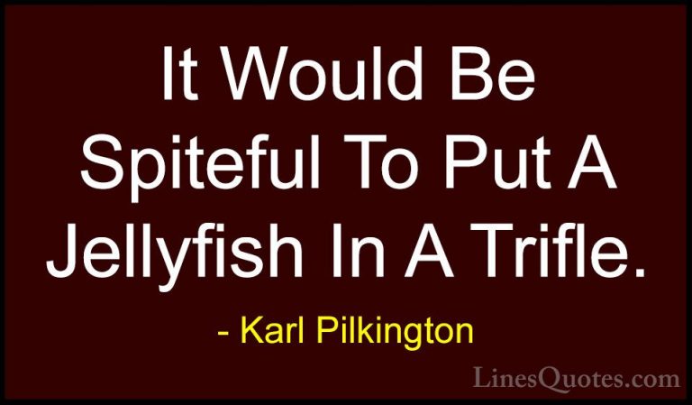 Karl Pilkington Quotes (3) - It Would Be Spiteful To Put A Jellyf... - QuotesIt Would Be Spiteful To Put A Jellyfish In A Trifle.