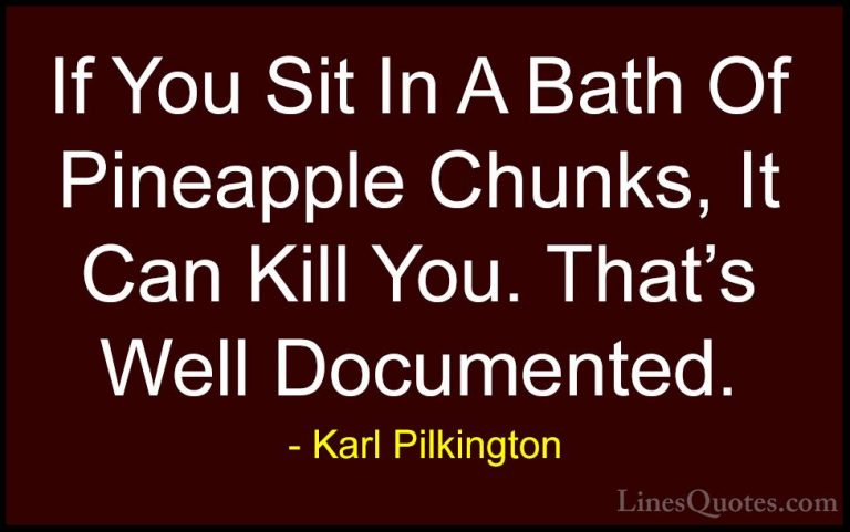 Karl Pilkington Quotes (30) - If You Sit In A Bath Of Pineapple C... - QuotesIf You Sit In A Bath Of Pineapple Chunks, It Can Kill You. That's Well Documented.