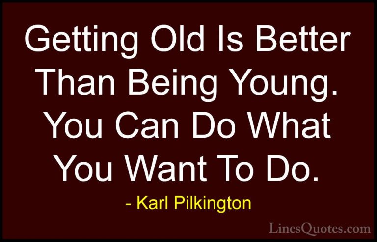 Karl Pilkington Quotes (36) - Getting Old Is Better Than Being Yo... - QuotesGetting Old Is Better Than Being Young. You Can Do What You Want To Do.