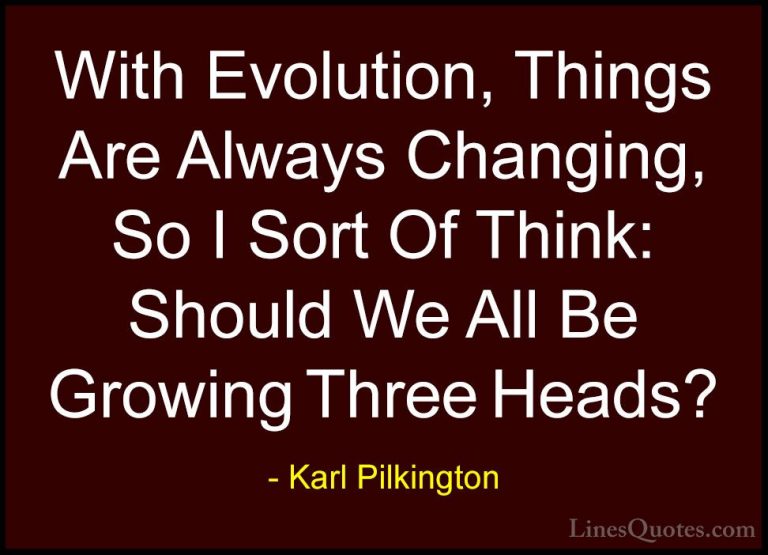 Karl Pilkington Quotes (38) - With Evolution, Things Are Always C... - QuotesWith Evolution, Things Are Always Changing, So I Sort Of Think: Should We All Be Growing Three Heads?