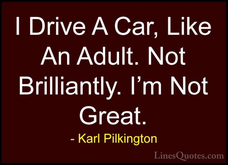Karl Pilkington Quotes (40) - I Drive A Car, Like An Adult. Not B... - QuotesI Drive A Car, Like An Adult. Not Brilliantly. I'm Not Great.