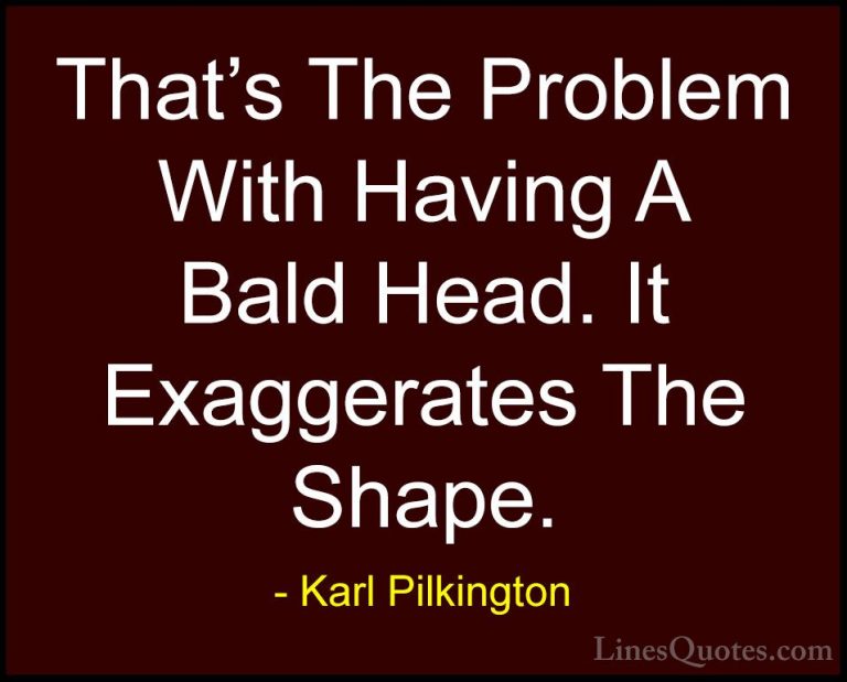 Karl Pilkington Quotes (48) - That's The Problem With Having A Ba... - QuotesThat's The Problem With Having A Bald Head. It Exaggerates The Shape.