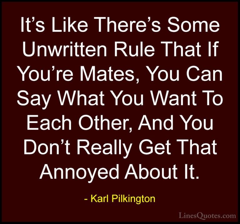 Karl Pilkington Quotes (50) - It's Like There's Some Unwritten Ru... - QuotesIt's Like There's Some Unwritten Rule That If You're Mates, You Can Say What You Want To Each Other, And You Don't Really Get That Annoyed About It.