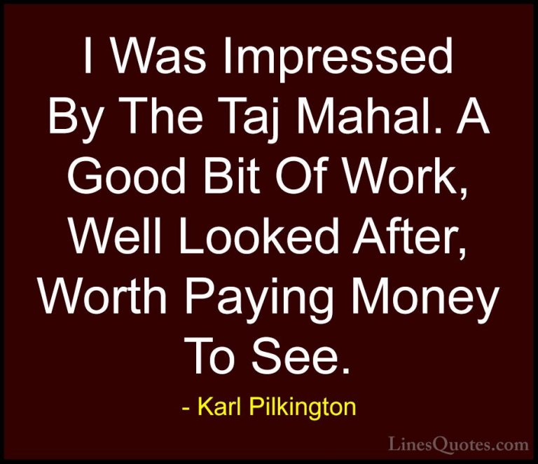 Karl Pilkington Quotes (53) - I Was Impressed By The Taj Mahal. A... - QuotesI Was Impressed By The Taj Mahal. A Good Bit Of Work, Well Looked After, Worth Paying Money To See.
