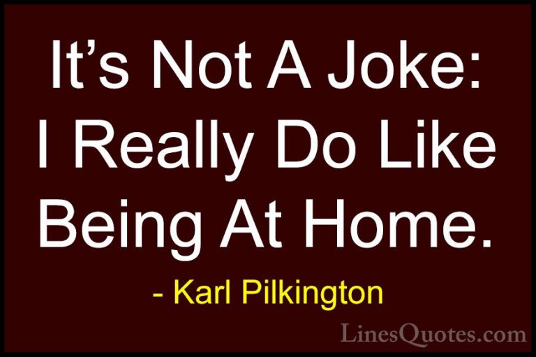 Karl Pilkington Quotes (59) - It's Not A Joke: I Really Do Like B... - QuotesIt's Not A Joke: I Really Do Like Being At Home.