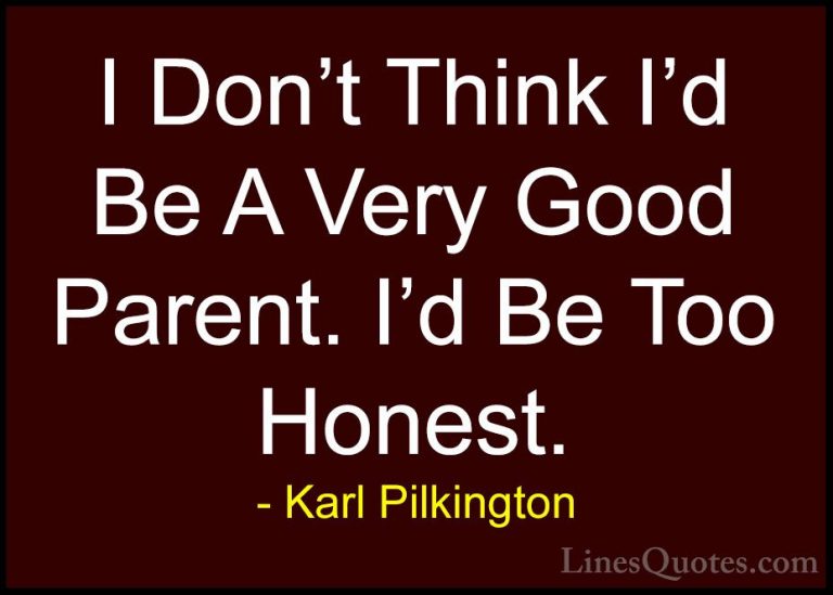 Karl Pilkington Quotes (67) - I Don't Think I'd Be A Very Good Pa... - QuotesI Don't Think I'd Be A Very Good Parent. I'd Be Too Honest.