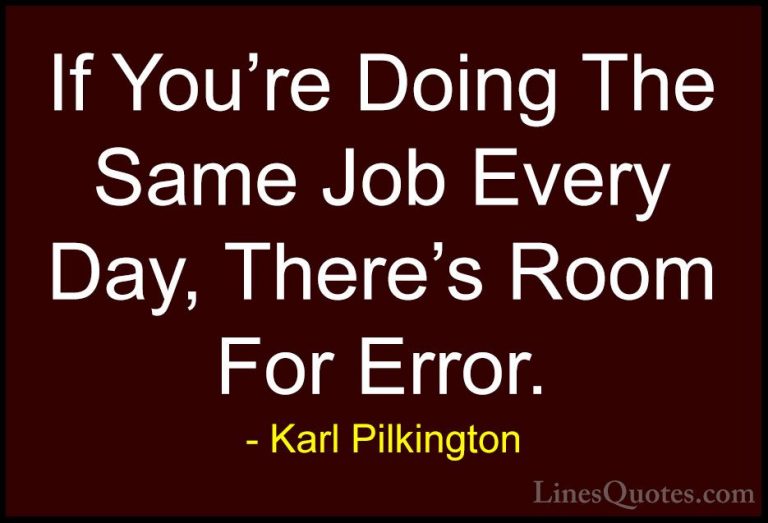 Karl Pilkington Quotes (71) - If You're Doing The Same Job Every ... - QuotesIf You're Doing The Same Job Every Day, There's Room For Error.