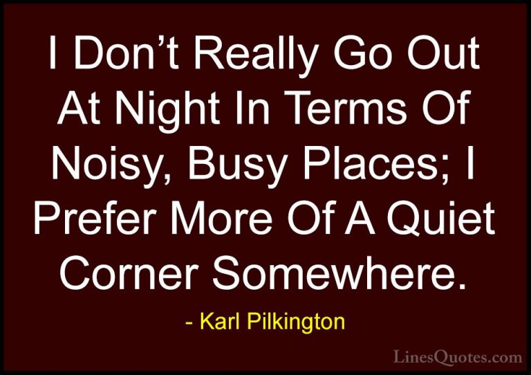 Karl Pilkington Quotes (72) - I Don't Really Go Out At Night In T... - QuotesI Don't Really Go Out At Night In Terms Of Noisy, Busy Places; I Prefer More Of A Quiet Corner Somewhere.