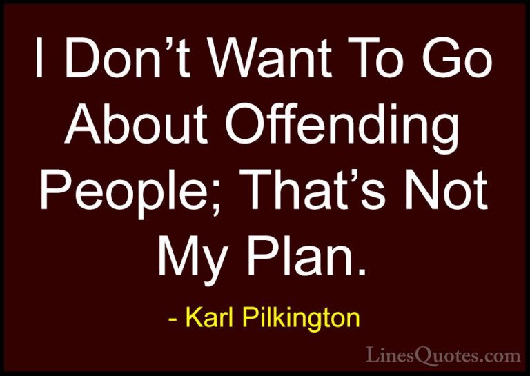 Karl Pilkington Quotes (77) - I Don't Want To Go About Offending ... - QuotesI Don't Want To Go About Offending People; That's Not My Plan.