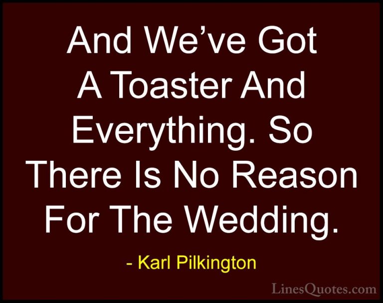 Karl Pilkington Quotes (9) - And We've Got A Toaster And Everythi... - QuotesAnd We've Got A Toaster And Everything. So There Is No Reason For The Wedding.