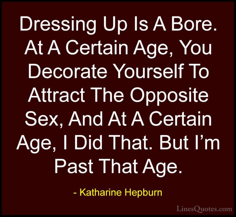 Katharine Hepburn Quotes (14) - Dressing Up Is A Bore. At A Certa... - QuotesDressing Up Is A Bore. At A Certain Age, You Decorate Yourself To Attract The Opposite Sex, And At A Certain Age, I Did That. But I'm Past That Age.