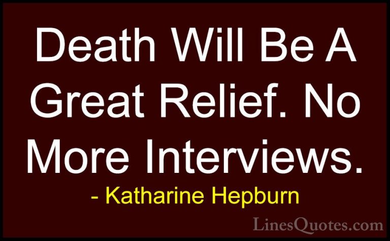 Katharine Hepburn Quotes (15) - Death Will Be A Great Relief. No ... - QuotesDeath Will Be A Great Relief. No More Interviews.