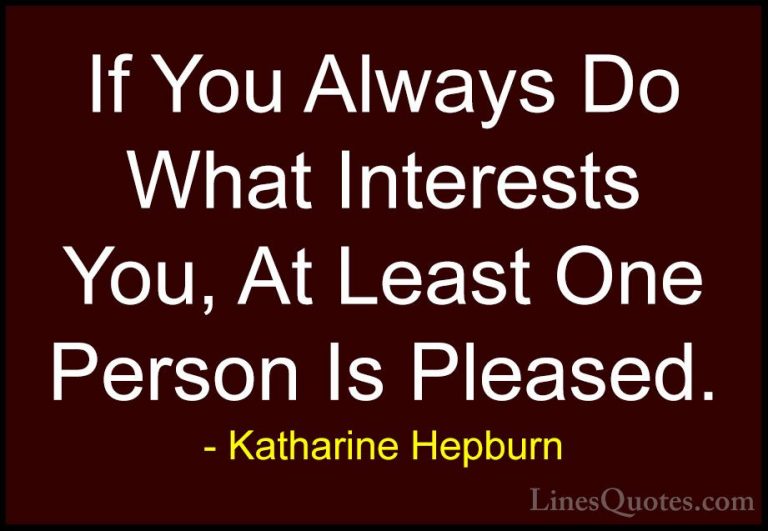 Katharine Hepburn Quotes (19) - If You Always Do What Interests Y... - QuotesIf You Always Do What Interests You, At Least One Person Is Pleased.