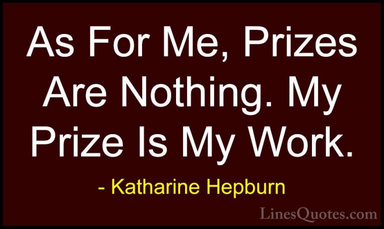 Katharine Hepburn Quotes (21) - As For Me, Prizes Are Nothing. My... - QuotesAs For Me, Prizes Are Nothing. My Prize Is My Work.