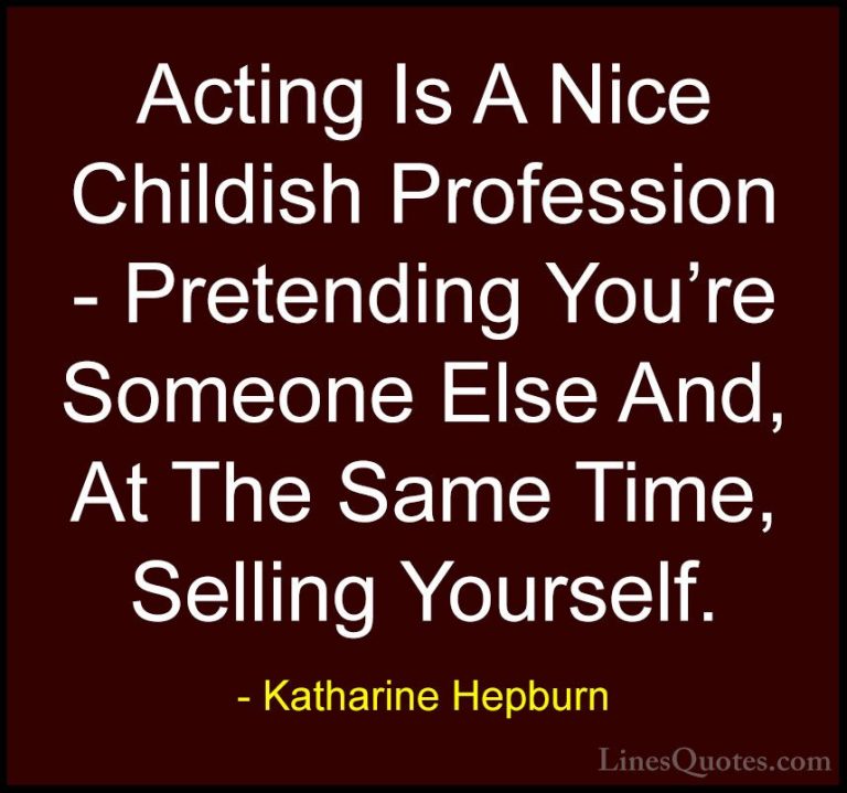 Katharine Hepburn Quotes (25) - Acting Is A Nice Childish Profess... - QuotesActing Is A Nice Childish Profession - Pretending You're Someone Else And, At The Same Time, Selling Yourself.