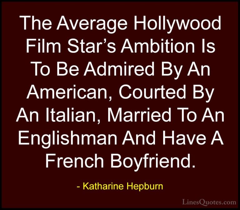 Katharine Hepburn Quotes (28) - The Average Hollywood Film Star's... - QuotesThe Average Hollywood Film Star's Ambition Is To Be Admired By An American, Courted By An Italian, Married To An Englishman And Have A French Boyfriend.