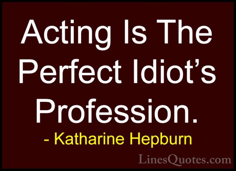 Katharine Hepburn Quotes (31) - Acting Is The Perfect Idiot's Pro... - QuotesActing Is The Perfect Idiot's Profession.