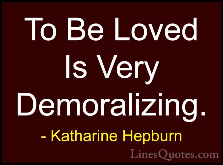 Katharine Hepburn Quotes (32) - To Be Loved Is Very Demoralizing.... - QuotesTo Be Loved Is Very Demoralizing.