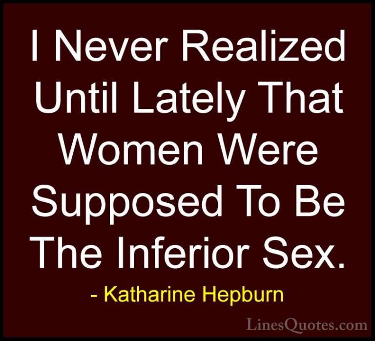Katharine Hepburn Quotes (5) - I Never Realized Until Lately That... - QuotesI Never Realized Until Lately That Women Were Supposed To Be The Inferior Sex.