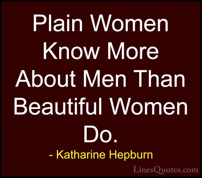 Katharine Hepburn Quotes (7) - Plain Women Know More About Men Th... - QuotesPlain Women Know More About Men Than Beautiful Women Do.