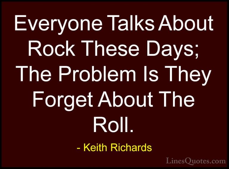 Keith Richards Quotes (10) - Everyone Talks About Rock These Days... - QuotesEveryone Talks About Rock These Days; The Problem Is They Forget About The Roll.