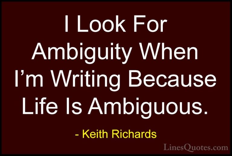 Keith Richards Quotes (11) - I Look For Ambiguity When I'm Writin... - QuotesI Look For Ambiguity When I'm Writing Because Life Is Ambiguous.