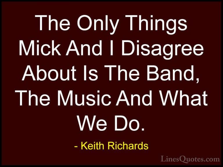 Keith Richards Quotes (12) - The Only Things Mick And I Disagree ... - QuotesThe Only Things Mick And I Disagree About Is The Band, The Music And What We Do.