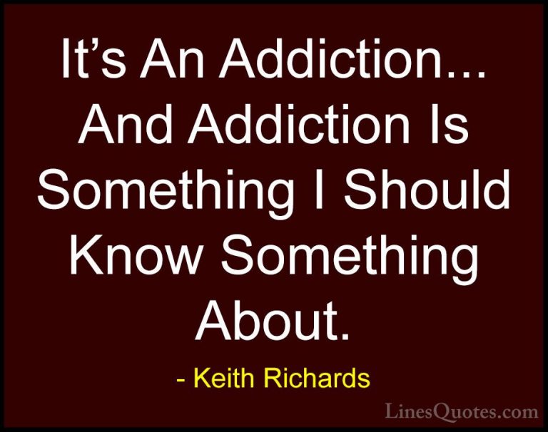 Keith Richards Quotes (14) - It's An Addiction... And Addiction I... - QuotesIt's An Addiction... And Addiction Is Something I Should Know Something About.