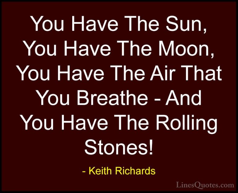 Keith Richards Quotes (16) - You Have The Sun, You Have The Moon,... - QuotesYou Have The Sun, You Have The Moon, You Have The Air That You Breathe - And You Have The Rolling Stones!