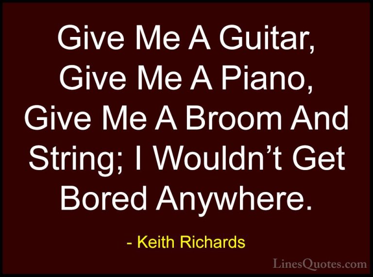 Keith Richards Quotes (21) - Give Me A Guitar, Give Me A Piano, G... - QuotesGive Me A Guitar, Give Me A Piano, Give Me A Broom And String; I Wouldn't Get Bored Anywhere.