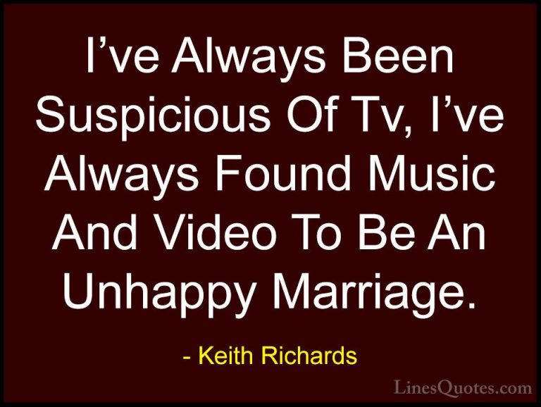 Keith Richards Quotes (23) - I've Always Been Suspicious Of Tv, I... - QuotesI've Always Been Suspicious Of Tv, I've Always Found Music And Video To Be An Unhappy Marriage.