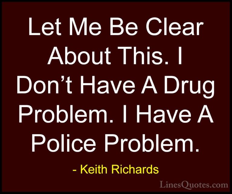 Keith Richards Quotes (24) - Let Me Be Clear About This. I Don't ... - QuotesLet Me Be Clear About This. I Don't Have A Drug Problem. I Have A Police Problem.