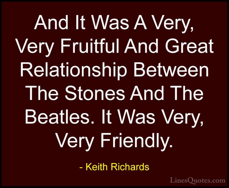 Keith Richards Quotes (29) - And It Was A Very, Very Fruitful And... - QuotesAnd It Was A Very, Very Fruitful And Great Relationship Between The Stones And The Beatles. It Was Very, Very Friendly.