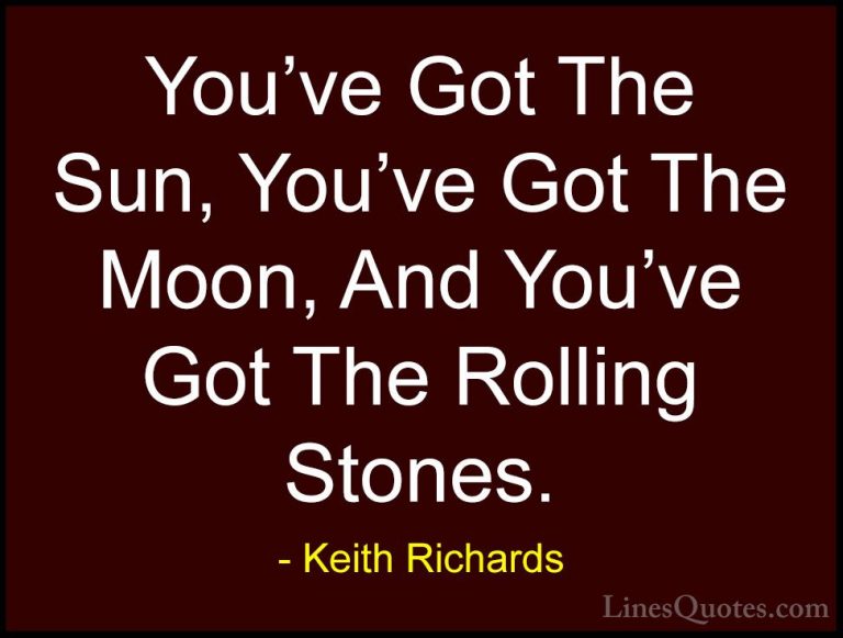 Keith Richards Quotes (3) - You've Got The Sun, You've Got The Mo... - QuotesYou've Got The Sun, You've Got The Moon, And You've Got The Rolling Stones.