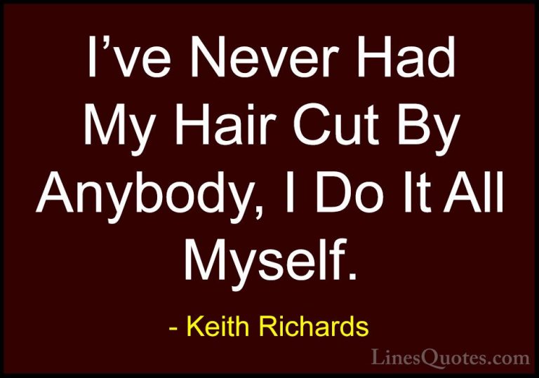 Keith Richards Quotes (31) - I've Never Had My Hair Cut By Anybod... - QuotesI've Never Had My Hair Cut By Anybody, I Do It All Myself.