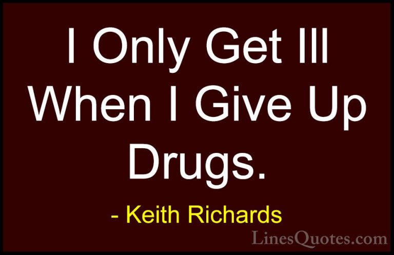 Keith Richards Quotes (33) - I Only Get Ill When I Give Up Drugs.... - QuotesI Only Get Ill When I Give Up Drugs.