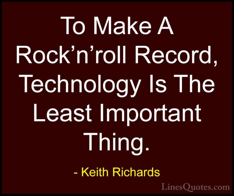 Keith Richards Quotes (37) - To Make A Rock'n'roll Record, Techno... - QuotesTo Make A Rock'n'roll Record, Technology Is The Least Important Thing.