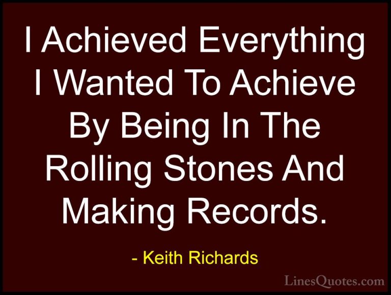 Keith Richards Quotes (45) - I Achieved Everything I Wanted To Ac... - QuotesI Achieved Everything I Wanted To Achieve By Being In The Rolling Stones And Making Records.