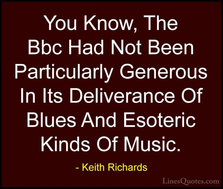 Keith Richards Quotes (47) - You Know, The Bbc Had Not Been Parti... - QuotesYou Know, The Bbc Had Not Been Particularly Generous In Its Deliverance Of Blues And Esoteric Kinds Of Music.